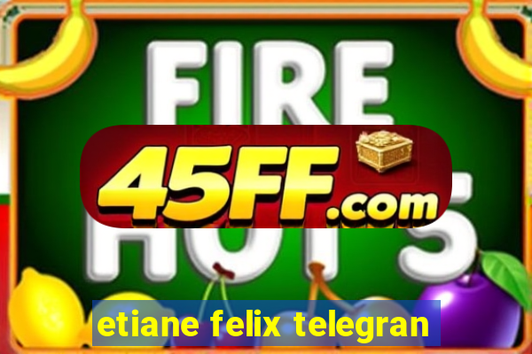 etiane felix telegran